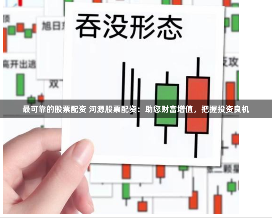 最可靠的股票配资 河源股票配资：助您财富增值，把握投资良机