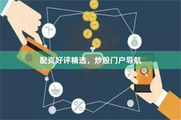 配资好评精选，炒股门户导航