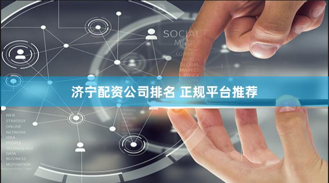 济宁配资公司排名 正规平台推荐
