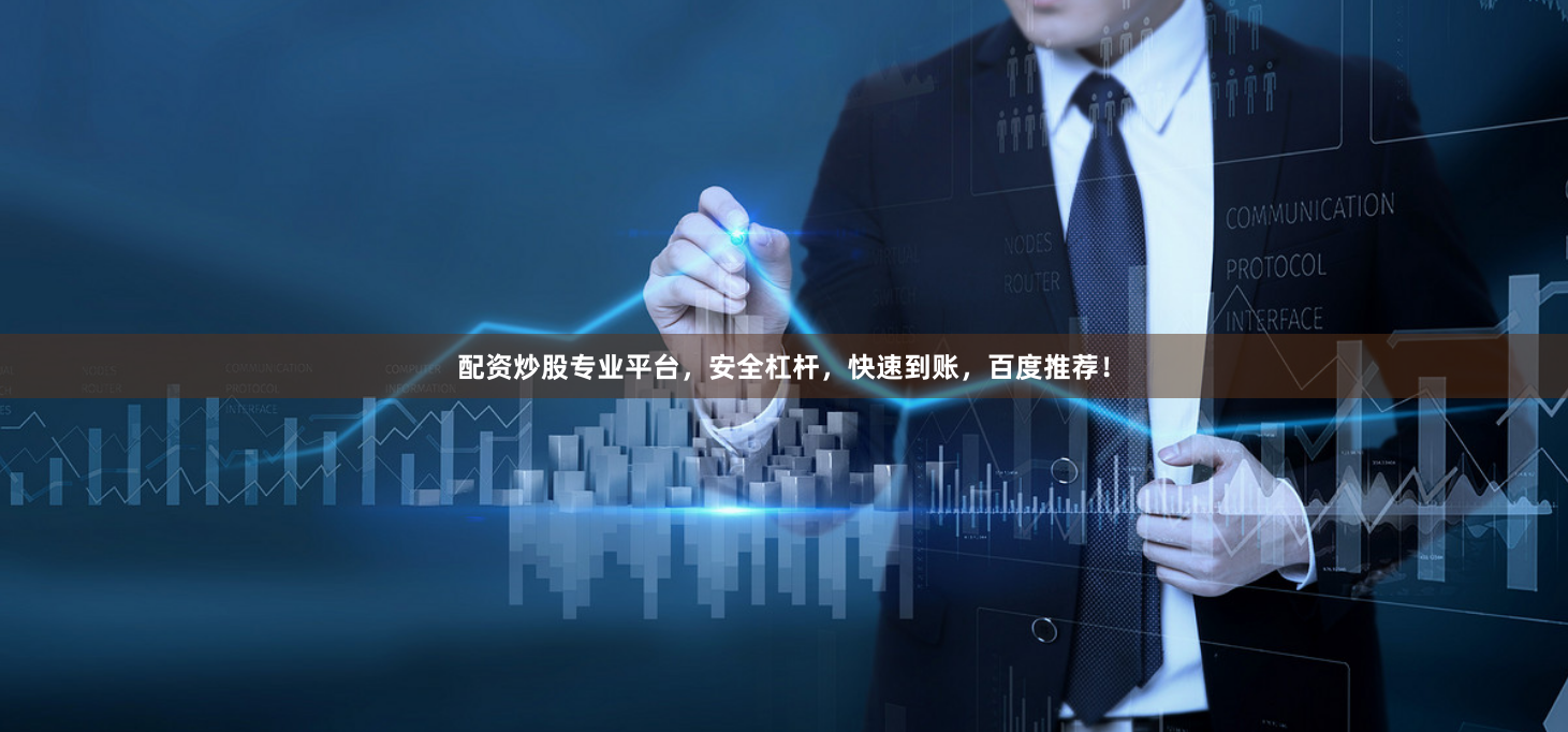 配资炒股专业平台,安全杠杆,快速到账,百度推荐!