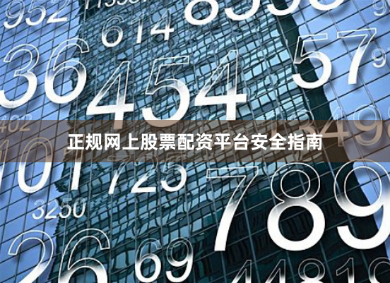 正规网上股票配资平台安全指南