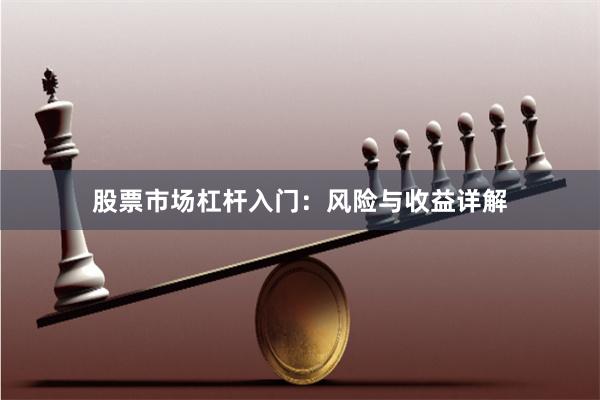 股票市场杠杆入门：风险与收益详解