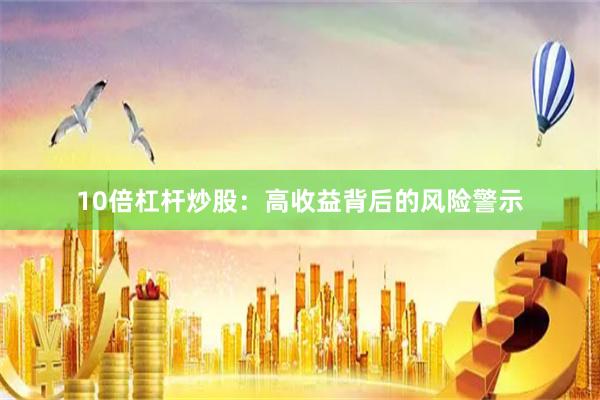 10倍杠杆炒股：高收益背后的风险警示